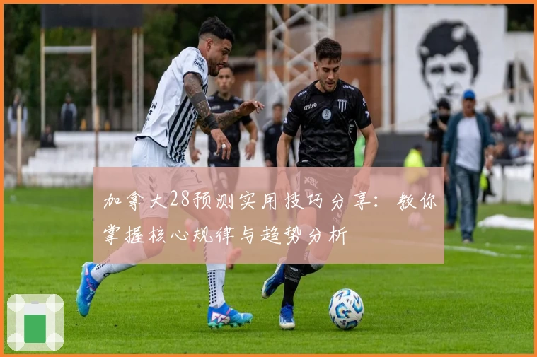 加拿大28预测实用技巧分享:教你掌握核心规律与趋势分析